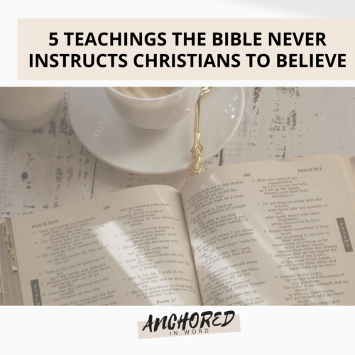 5 Teachings The Bible Never Instructs Christians To Believe