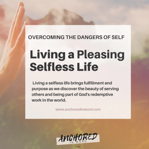 Living a Pleasing Selfless Life: Overcoming The Dangers of Self