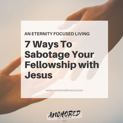 7 Ways To Sabotage Your Fellowship with Jesus